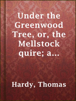 cover image of Under the Greenwood Tree, or, the Mellstock quire; a rural painting of the Dutch school
